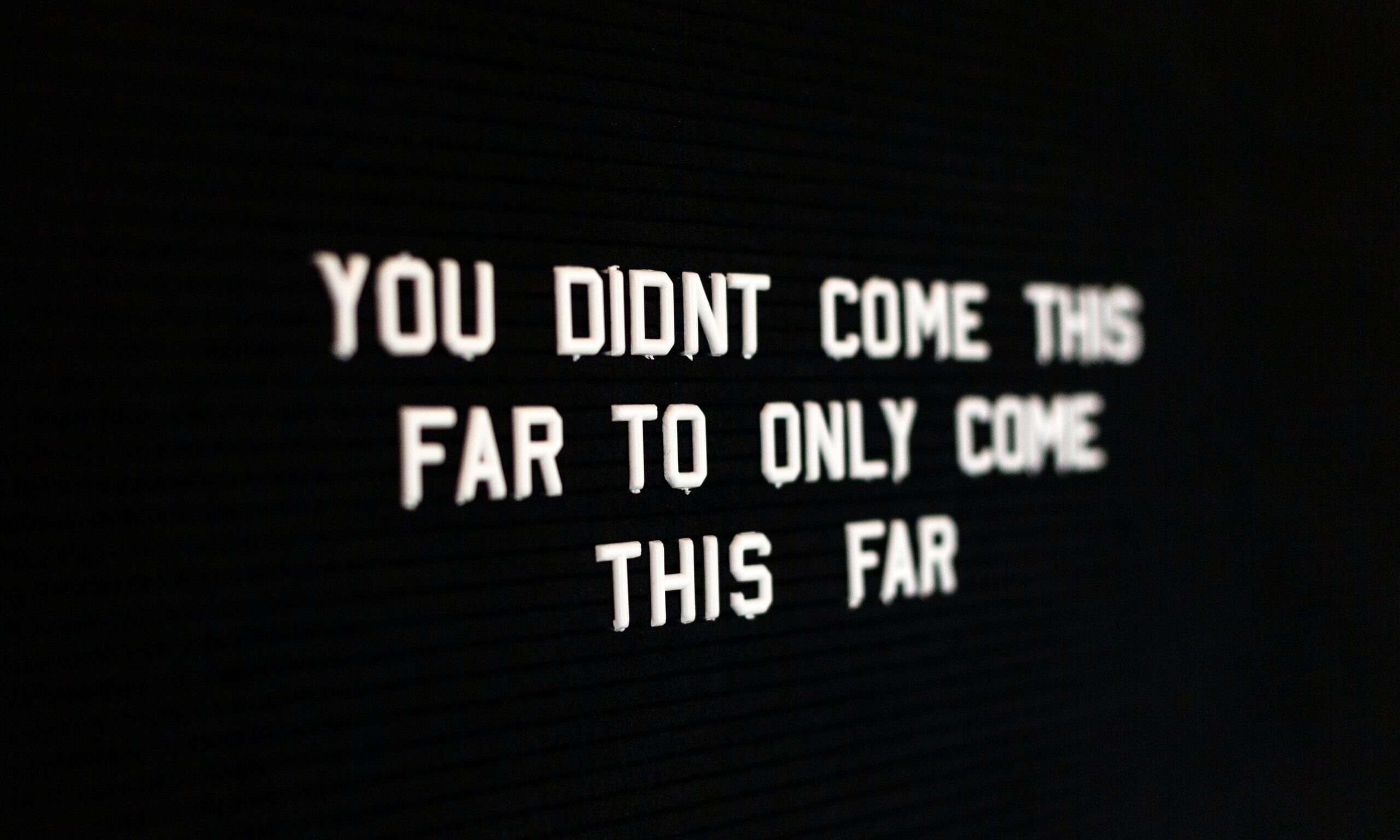 motivational quote saying "you didn't come this far to only come this far"