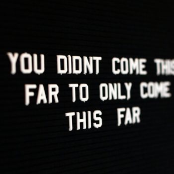 motivational quote saying "you didn't come this far to only come this far"